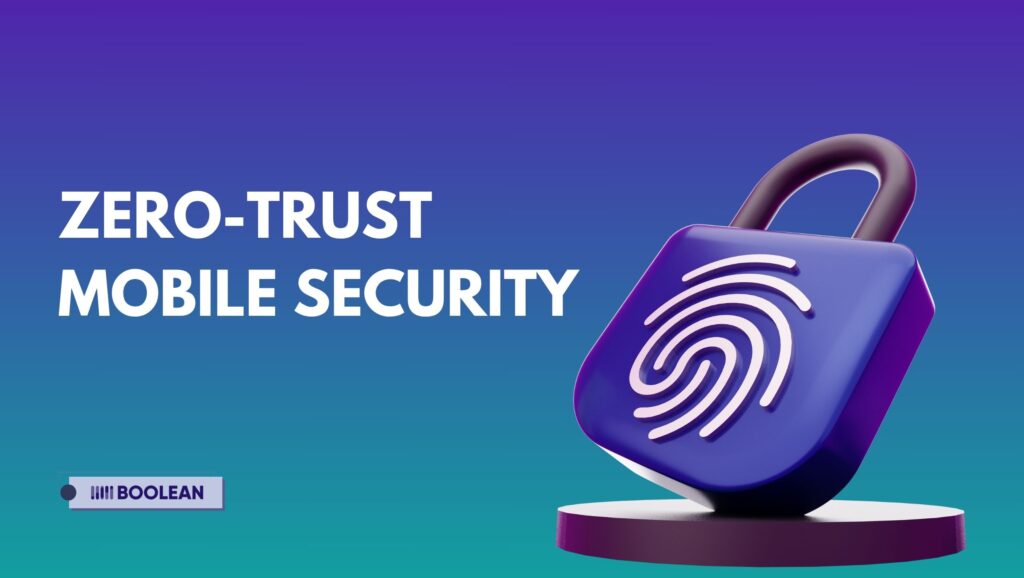 Integrating Zero-Trust Mobile Security in App Development 3 Zero-Trust Mobile Security