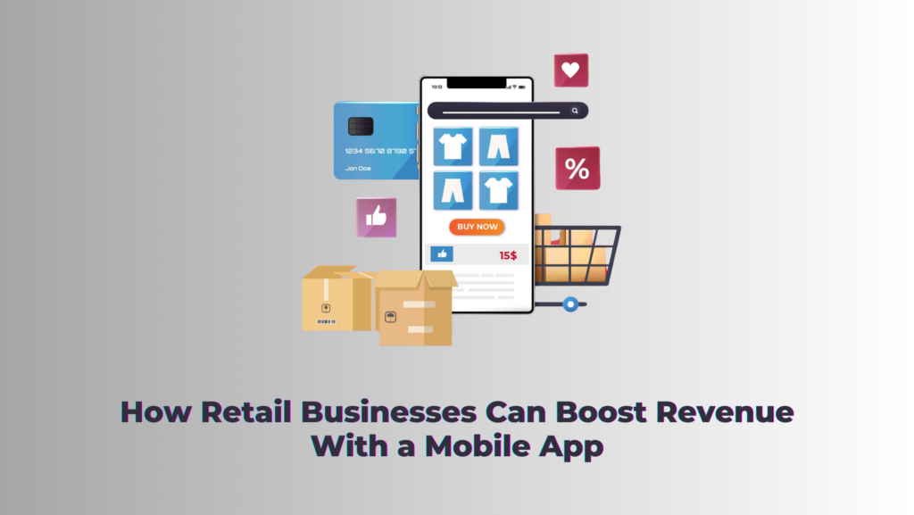 How Retail Businesses Can Boost Revenue With a Mobile App